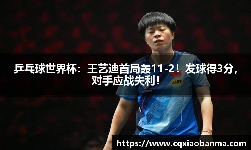 乒乓球世界杯：王艺迪首局轰11-2！发球得3分，对手应战失利！